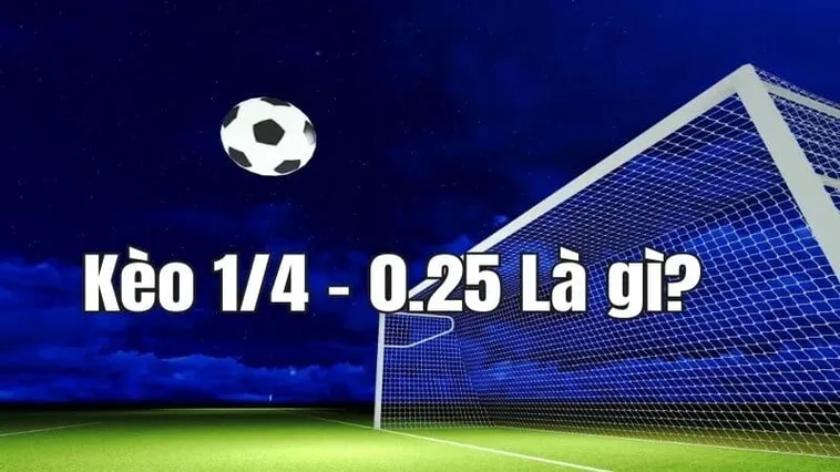 Hướng Dẫn Cách Chơi Kèo Chấp 0.25 Luôn Giành Chiến Thắng