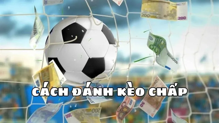 Cách Chơi Kèo Chấp 2 Trái Hiệu Quả Qua Ví Dụ Thực Tế