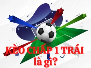 Hướng Dẫn Chi Tiết Cách Chơi Kèo Chấp 1 Hiệu Quả Nhất Hiện Nay